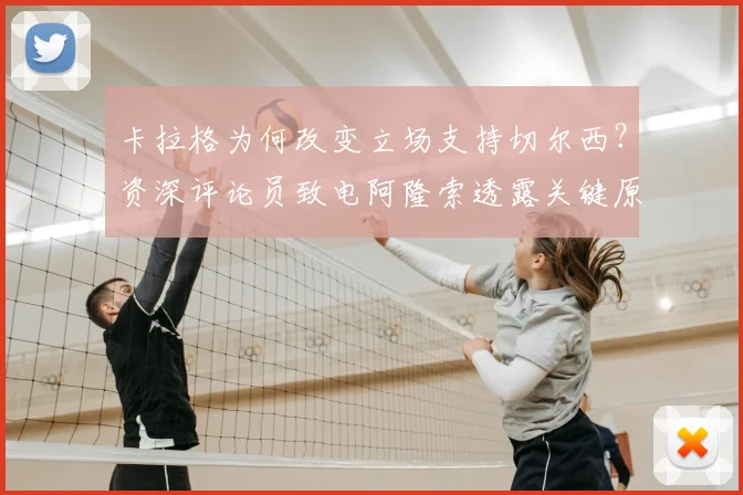 卡拉格为何改变立场支持切尔西？资深评论员致电阿隆索透露关键原因