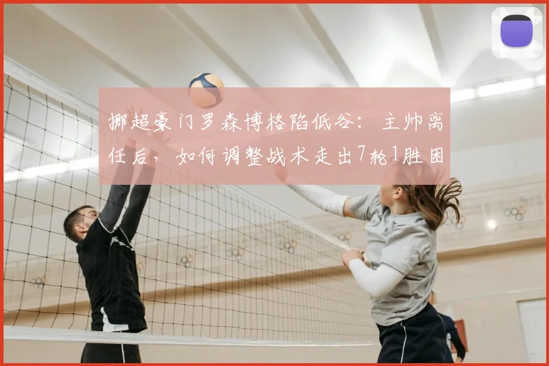 挪超豪门罗森博格陷低谷:主帅离任后,如何调整战术走出7轮1胜困局?