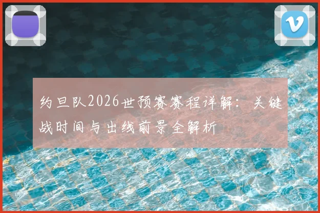 约旦队2026世预赛赛程详解:关键战时间与出线前景全解析